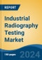 Industrial Radiography Testing Market - Global Industry Size, Share, Trends, Opportunity, and Forecast, 2019-2029F - Product Image