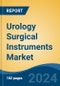 Urology Surgical Instruments Market - Global Industry Size, Share, Trends, Opportunity, and Forecast, 2019-2029F - Product Image