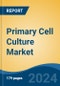 Primary Cell Culture Market - Global Industry Size, Share, Trends, Opportunity, and Forecast, 2019-2029F - Product Image