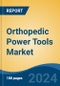 Orthopedic Power Tools Market - Global Industry Size, Share, Trends, Opportunity, and Forecast, 2019-2029F - Product Image