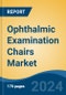 Ophthalmic Examination Chairs Market - Global Industry Size, Share, Trends, Opportunity, and Forecast, 2019-2029F - Product Image