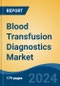 Blood Transfusion Diagnostics Market - Global Industry Size, Share, Trends, Opportunity, and Forecast, 2019-2029F - Product Thumbnail Image
