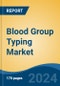 Blood Group Typing Market - Global Industry Size, Share, Trends, Opportunity, and Forecast, 2019-2029F - Product Image