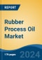 Rubber Process Oil Market - Global Industry Size, Share, Trends, Opportunity, and Forecast, 2019-2029F - Product Image