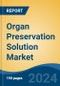 Organ Preservation Solution Market - Global Industry Size, Share, Trends, Opportunity, and Forecast, 2019-2029F - Product Image