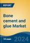 Bone cement and glue Market - Global Industry Size, Share, Trends, Opportunity, and Forecast, 2019-2029F - Product Image