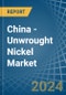 China - Unwrought Nickel - Market Analysis, Forecast, Size, Trends and Insights - Product Image
