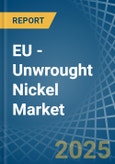 EU - Unwrought Nickel - Market Analysis, Forecast, Size, Trends and Insights- Product Image