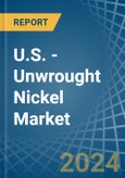 U.S. - Unwrought Nickel - Market Analysis, Forecast, Size, Trends and Insights- Product Image