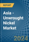 Asia - Unwrought Nickel - Market Analysis, Forecast, Size, Trends and Insights- Product Image