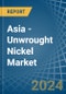 Asia - Unwrought Nickel - Market Analysis, Forecast, Size, Trends and Insights - Product Image