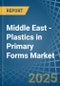Middle East - Plastics in Primary Forms - Market Analysis, Forecast, Size, Trends and insights - Product Thumbnail Image