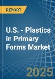 U.S. - Plastics in Primary Forms - Market Analysis, Forecast, Size, Trends and insights- Product Image