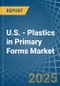 U.S. - Plastics in Primary Forms - Market Analysis, Forecast, Size, Trends and insights - Product Thumbnail Image