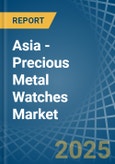 Asia - Precious Metal Watches - Market Analysis, Forecast, Size, Trends and Insights- Product Image