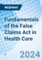 Fundamentals of the False Claims Act in Health Care - Webinar - Product Image