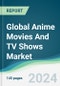 Global Anime Movies And TV Shows Market - Forecasts from 2024 to 2029 - Product Image