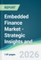 Embedded Finance Market - Strategic Insights and Forecasts (2026-2031) - Product Thumbnail Image