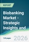 Biobanking Market - Strategic Insights and Forecasts (2026-2031) - Product Thumbnail Image