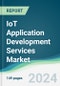 IoT Application Development Services Market - Forecasts from 2024 to 2029 - Product Image