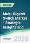 Multi-Gigabit Switch Market - Strategic Insights and Forecasts (2026-2031) - Product Thumbnail Image