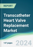 Transcatheter Heart Valve Replacement Market - Forecasts from 2024 to 2029- Product Image