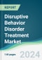 Disruptive Behavior Disorder Treatment Market - Forecasts from 2024 to 2029 - Product Image
