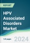 HPV Associated Disorders Market - Forecasts from 2024 to 2029 - Product Image