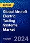 Global Aircraft Electric Taxiing Systems Market (2023-2028) Competitive Analysis, Impact of COVID-19, Impact of Economic Slowdown & Impending Recession, Ansoff Analysis - Product Image