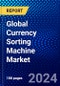 Global Currency Sorting Machine Market (2023-2028) Competitive Analysis, Impact of Economic Slowdown & Impending Recession, Ansoff Analysis. - Product Thumbnail Image