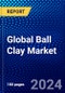 Global Ball Clay Market (2023-2028) Competitive Analysis, Impact of Economic Slowdown & Impending Recession, Ansoff Analysis. - Product Image