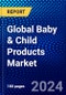 Global Baby & Child Products Market (2023-2028) Competitive Analysis, Impact of COVID-19, Impact of Economic Slowdown & Impending Recession, Ansoff Analysis - Product Image
