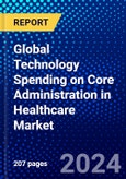 Global Technology Spending on Core Administration in Healthcare Market (2023-2028) Competitive Analysis, Impact of COVID-19, Impact of Economic Slowdown & Impending Recession, Ansoff Analysis- Product Image