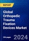 Global Orthopedic Trauma Fixation Devices Market (2023-2028) Competitive Analysis, Impact of COVID-19, Impact of Economic Slowdown & Impending Recession, Ansoff Analysis - Product Image