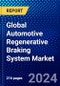 Global Automotive Regenerative Braking System Market (2023-2028) Competitive Analysis, Impact of COVID-19, Impact of Economic Slowdown & Impending Recession, Ansoff Analysis - Product Image