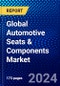 Global Automotive Seats & Components Market (2023-2028) Competitive Analysis, Impact of COVID-19, Impact of Economic Slowdown & Impending Recession, Ansoff Analysis - Product Image