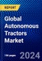 Global Autonomous Tractors Market (2023-2028) Competitive Analysis, Impact of COVID-19, Impact of Economic Slowdown & Impending Recession, Ansoff Analysis - Product Image