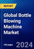 Global Bottle Blowing Machine Market (2023-2028) Competitive Analysis, Impact of COVID-19, Impact of Economic Slowdown & Impending Recession, Ansoff Analysis- Product Image
