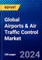 Global Airports & Air Traffic Control Market (2023-2028) Competitive Analysis, Impact of Economic Slowdown & Impending Recession, Ansoff Analysis. - Product Thumbnail Image