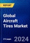 Global Aircraft Tires Market (2023-2028) Competitive Analysis, Impact of Economic Slowdown & Impending Recession, Ansoff Analysis. - Product Image