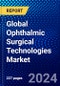Global Ophthalmic Surgical Technologies Market (2023-2028) Competitive Analysis, Impact of Economic Slowdown & Impending Recession, Ansoff Analysis - Product Image