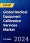Global Medical Equipment Calibration Services Market (2023-2028) Competitive Analysis, Impact of COVID-19, Impact of Economic Slowdown & Impending Recession, Ansoff Analysis - Product Image