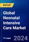Global Neonatal Intensive Care Market (2023-2028) Competitive Analysis, Impact of COVID-19, Impact of Economic Slowdown & Impending Recession, Ansoff Analysis - Product Image