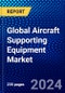 Global Aircraft Supporting Equipment Market (2023-2028) Competitive Analysis, Impact of Economic Slowdown & Impending Recession, Ansoff Analysis. - Product Image