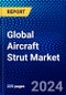 Global Aircraft Strut Market (2023-2028) Competitive Analysis, Impact of Economic Slowdown & Impending Recession, Ansoff Analysis. - Product Image