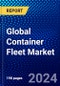 Global Container Fleet Market (2023-2028) Competitive Analysis, Impact of Economic Slowdown & Impending Recession, Ansoff Analysis. - Product Image