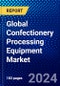 Global Confectionery Processing Equipment Market (2023-2028) Competitive Analysis, Impact of Economic Slowdown & Impending Recession, Ansoff Analysis. - Product Image