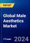 Global Male Aesthetics Market (2023-2028) Competitive Analysis, Impact of Economic Slowdown & Impending Recession, Ansoff Analysis. - Product Image