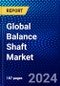 Global Balance Shaft Market (2023-2028) Competitive Analysis, Impact of Economic Slowdown & Impending Recession, Ansoff Analysis. - Product Image