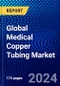 Global Medical Copper Tubing Market (2023-2028) Competitive Analysis, Impact of Covid-19, Ansoff Analysis - Product Image
